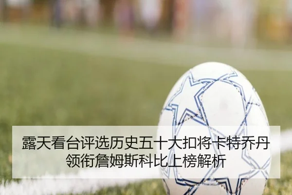 露天看台评选历史五十大扣将卡特乔丹领衔詹姆斯科比上榜解析